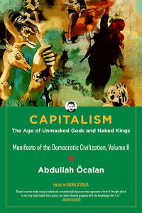 Capitalism: The Age of Unmasked Gods and Naked Kings (Manifesto of the Democratic Civilization, Volume II), Second Edition