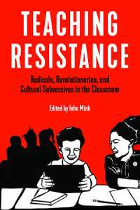 Teaching Resistance: Radicals, Revolutionaries, and Cultural Subversives in the Classroom (e-Book)