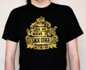 All We Have is Each Other/Mutual Aid T-Shirt