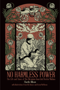 No Harmless Power: The Life and Times of the Ukrainian Anarchist Nestor Makhno 