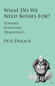 What Do We Need Bosses For? Toward Economic Democracy