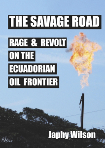 The Savage Road: Rage & Revolt on the Ecuadorian Oil Frontier