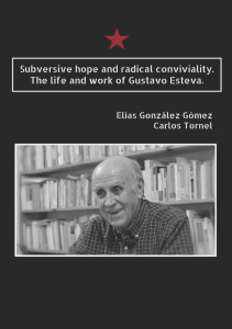 Subversive Hope and Radical Conviviality: The life and work of Gustavo Esteva