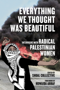 Everything We Thought Was Beautiful: Interviews with Radical Palestinian Women (e-Book)