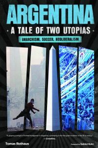 Argentina, a Tale of Two Utopias: Anarchism, Soccer, Neoliberalism (e-Book)