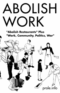 Abolish Work: "Abolish Restaurants" <i>Plus</i> "Work, Community, Politics, War"