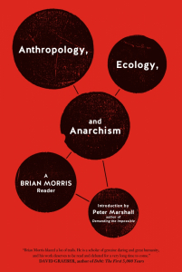 Anthropology, Ecology, and Anarchism: A Brian Morris Reader 