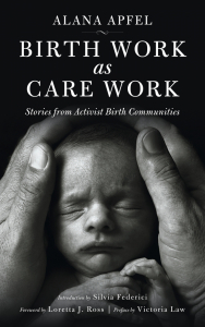 Birth Work as Care Work: Stories from Activist Birth Communities